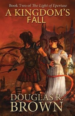 A Kingdom's Fall (the Light of Epertase, Book Two) by Brown, Douglas R.