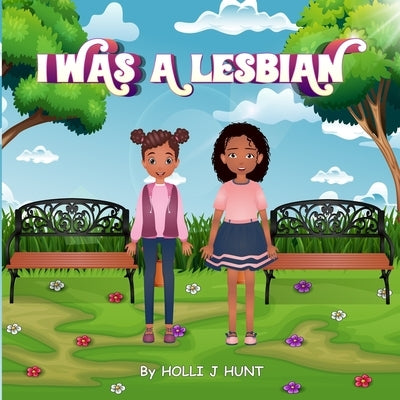 I Was a Lesbian by Hunt, Holli J.