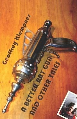 A Better Ray Gun and Other Tales: twenty sci-fi stories with a philosophical twist by Klempner, Geoffrey