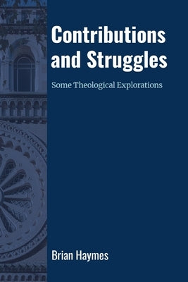 Contributions and Struggles: Some Theological Explorations by Haymes, Brian