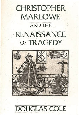 Christopher Marlowe and the Renaissance of Tragedy by Cole, Douglas