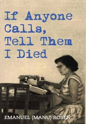 If Anyone Calls, Tell Them I Died: A Memoir by Rosen, Emanuel (manu)