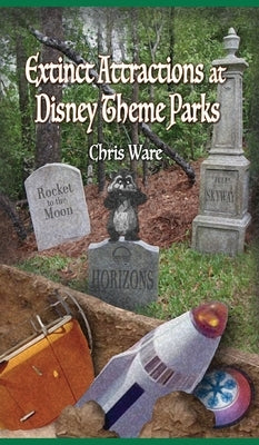 Extinct Attractions at Disney Theme Parks by Ware, Chris