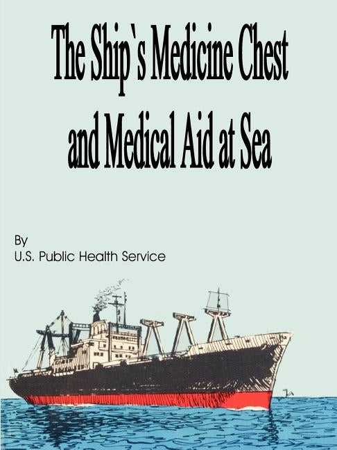 The Ship's Medicine Chest and Medical Aid at Sea by U. S. Public Health Service