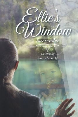 Ellie's Window: Surrender: Book One by Snavely, Sandy