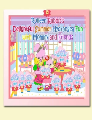 Rolleen Rabbit's Delightful Summer Hydrangea Fun with Mommy and Friends by Kong, Rowena