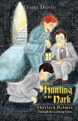 The Hunting of the Nark: Sherlock Holmes Through The Looking Glass by Daines, Claire