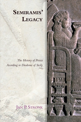 Semiramis' Legacy: The History of Persia According to Diodorus of Sicily by P. Stronk, Jan