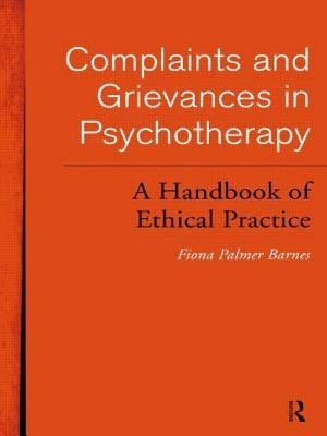Complaints and Grievances in Psychotherapy: A Handbook of Ethical Practice by Palmer Barnes, Fiona