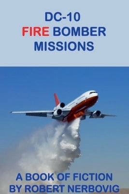 DC-10 Fire Bomber Missions by Nerbovig, Robert