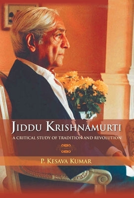 Jiddu Krishnamurti (A Critical Study Of Tradition And Revolution by Kesava, P. Kumar