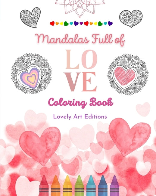 Mandalas Full of Love Coloring Book for Everyone Unique Mandalas Source of Infinite Creativity, Love and Peace: Nature, peace, love and hearts intertw by Editions, Lovely Art