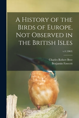 A History of the Birds of Europe, Not Observed in the British Isles; v.4 (1863) by Bree, Charles Robert 1811-1886
