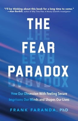 The Fear Paradox: How Our Obsession with Feeling Secure Imprisons Our Minds and Shapes Our Lives (Learning to Take Risks, Overcoming Anx by Faranda, Frank