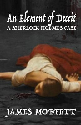 An Element of Deceit: a Sherlock Holmes case by Moffett, James