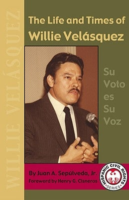 The Life and Times of Willie Velasquez by Sepulveda, Juan A. Jr.