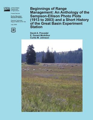 Beginnings of Range Management: An Anthology of the Sampson- Ellison Photo Plots (1913 to 2003) and a Short History of the Great Basin Experiment Stat by United States Department of Agriculture