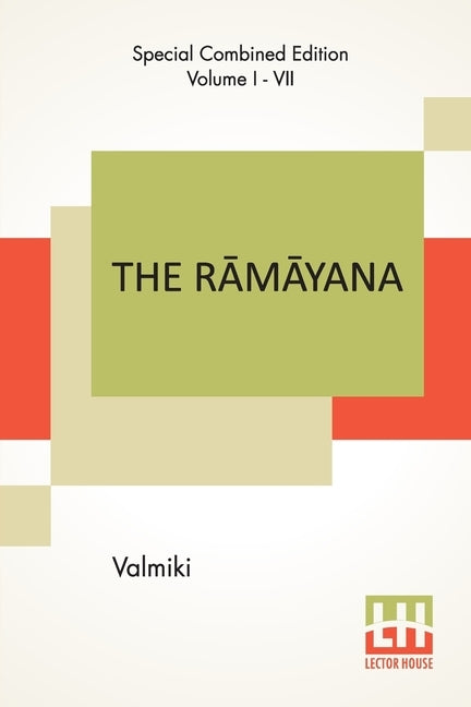 The Rāmāyana (Complete): Complete Edition Of Seven Volumes, Vol. I - VII.; Bāla Kāndam, Ayodhyā Kāndam, Āranya K by Valmiki
