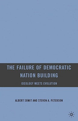 The Failure of Democratic Nation Building: Ideology Meets Evolution by Somit, A.