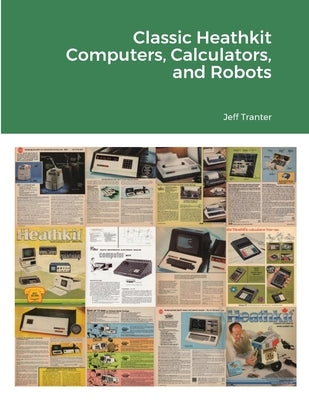 Classic Heathkit Computers, Calculators, and Robots by Tranter, Jeff
