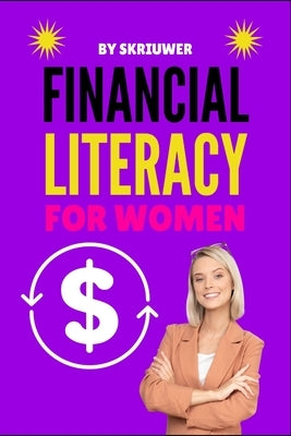 Financial Literacy for Women: A Step-by-Step Guide to Mastering Your Money by Skriuwer Com