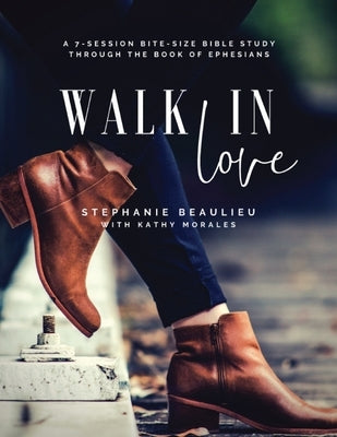 Walk in Love - A Bite-Size Bible Study(R) Through Ephesians by Beaulieu, Stephanie