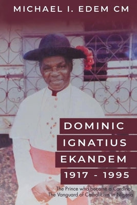 Dominic Ignatius Ekandem 1917-1995 by Edem CM, Michael I.