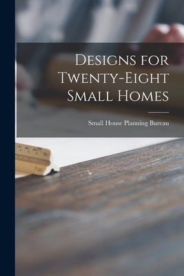 Designs for Twenty-eight Small Homes by Small House Planning Bureau