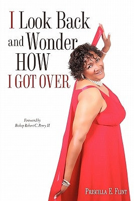 I Look Back and Wonder How I Got Over by Flint, Priscilla E.