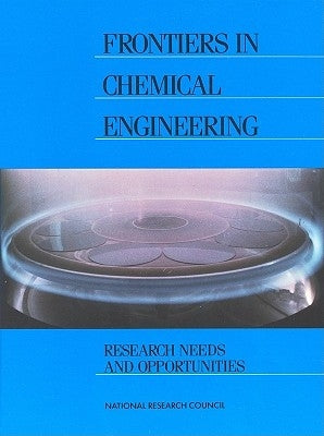 Frontiers in Chemical Engineering: Research Needs and Opportunities by National Research Council
