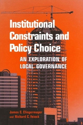 Institutional Constraints and Policy Choice: An Exploration of Local Governance by Clingermayer, James C.