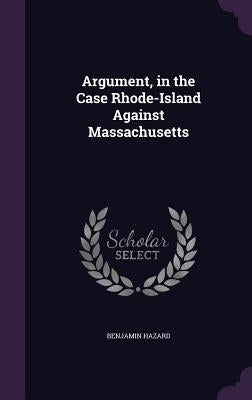 Argument, in the Case Rhode-Island Against Massachusetts by Hazard, Benjamin