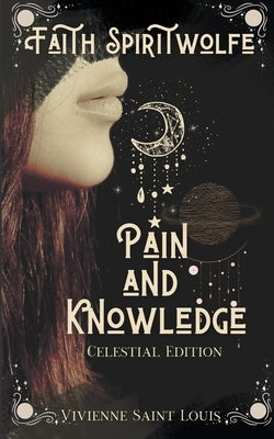 Faith Spiritwolfe Pain and Knowledge - Celestial Edition by Louis, Vivienne Saint