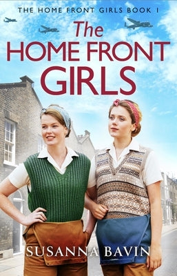 The Home Front Girls: A Heartbreaking and Uplifting Ww2 Historical Saga by Bavin, Susanna