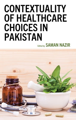 Contextuality of Healthcare Choices in Pakistan by Nazir, Saman