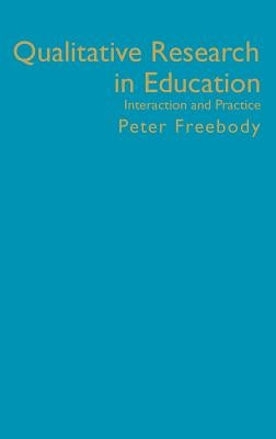 Qualitative Research in Education: Interaction and Practice by Freebody, Peter R.