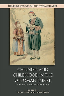 Children and Childhood in the Ottoman Empire: From the 15th to the 20th Century by Yilmaz, Gülay
