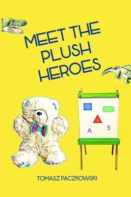 Meet the plush heroes: Activity book: learn numbers, colors and shapes thanks to unique plush characters by Paczkowski, Tomasz