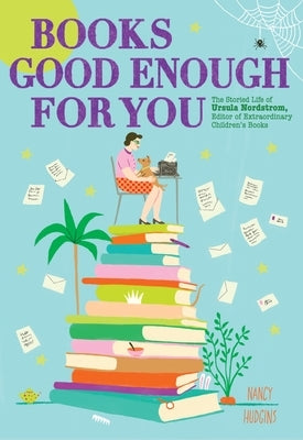 Books Good Enough for You: The Storied Life of Ursula Nordstrom, Editor of Extraordinary Children's Books by Hudgins, Nancy