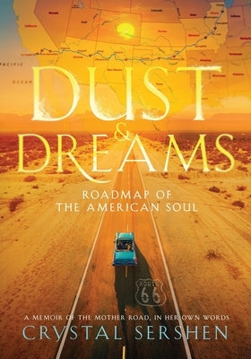 Dust & Dreams: Roadmap of the American Soul (A Memoir of the Mother Road, in Her Own Words) by Sershen, Crystal
