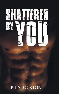 Shattered by You by Stockton, K. L.