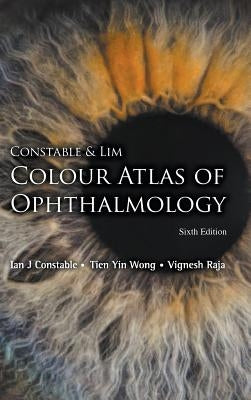 Constable & Lim Colour Atlas of Ophthalmology (Sixth Edition) by Constable, Ian J.