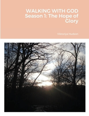 WALKING WITH GOD Season 1: The Hope of Glory by Hudson, Viktoriya