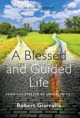 A Blessed and Guided Life: An Autobiography by Giarraffa, Robert