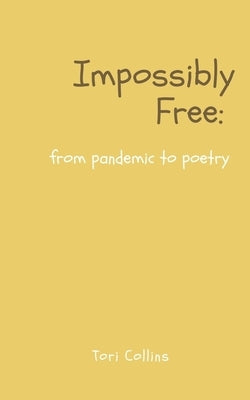 Impossibly Free: from pandemic to poetry by Collins, Tori