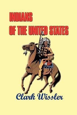 Indians of the United States: Four Centuries of Their History and Culture by Wissler, Clark