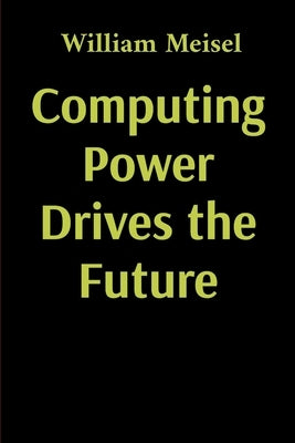 Computing Power Drives the Future by Meisel, William