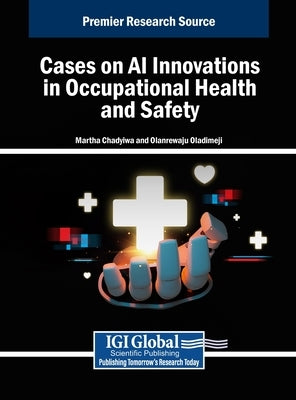Cases on AI Innovations in Occupational Health and Safety by Chadyiwa, Martha