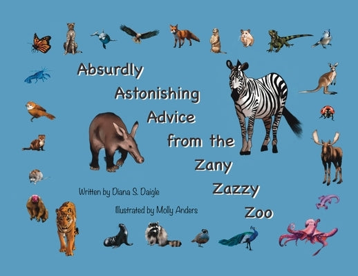 Absurdly Astonishing Advice from the Zany Zazzy Zoo by Daigle, Diana