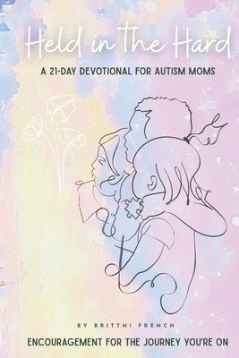 Held in the Hard: A 21-day Devotional for Autism Moms by French, Brittni